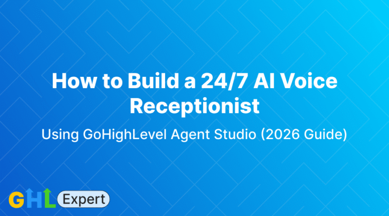How to Build a 24/7 AI Voice Receptionist Using GoHighLevel Agent Studio (2026 Guide)