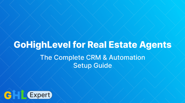 GoHighLevel for Real Estate Agents: The Complete CRM & Automation Setup Guide (2026)
