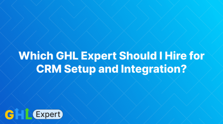 Which GHL Expert Should I Hire for CRM Setup and Integration?