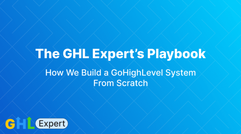 The GHL Expert’s Playbook: How We Build a GoHighLevel System From Scratch